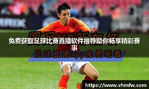 免费获取足球比赛直播软件推荐助你畅享精彩赛事