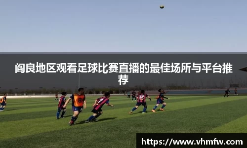 阎良地区观看足球比赛直播的最佳场所与平台推荐