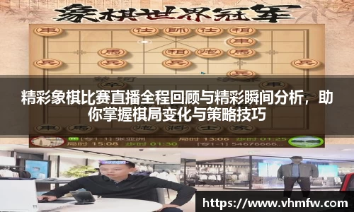 精彩象棋比赛直播全程回顾与精彩瞬间分析，助你掌握棋局变化与策略技巧