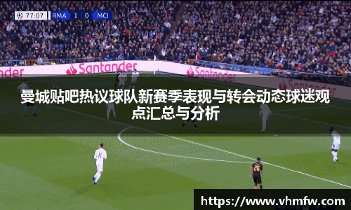 曼城贴吧热议球队新赛季表现与转会动态球迷观点汇总与分析