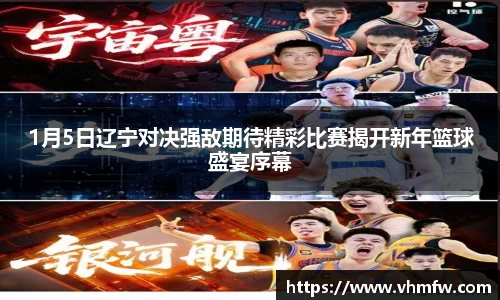 1月5日辽宁对决强敌期待精彩比赛揭开新年篮球盛宴序幕