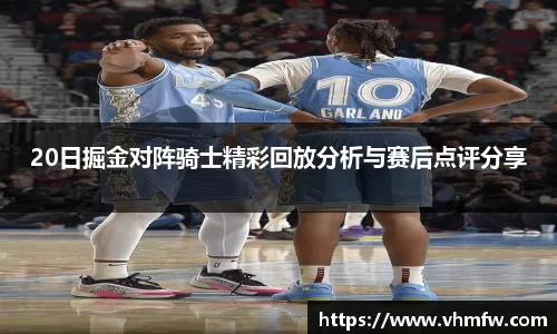 20日掘金对阵骑士精彩回放分析与赛后点评分享