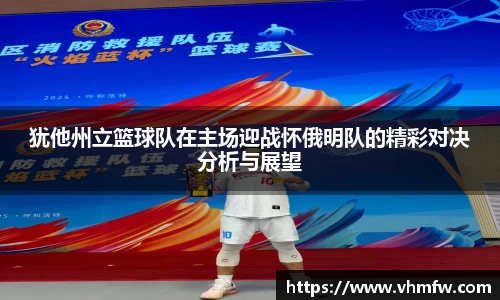 犹他州立篮球队在主场迎战怀俄明队的精彩对决分析与展望