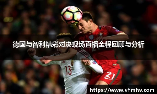 德国与智利精彩对决现场直播全程回顾与分析